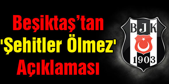 Beşiktaş’tan Şehitler Ölmez açıklaması