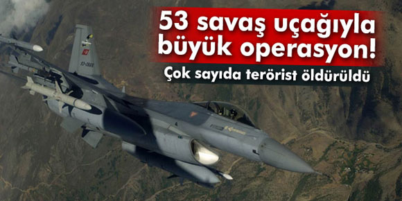 53 savaş uçağıyla PKKya büyük operasyon!