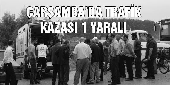 ÇARŞAMBA’DA TRAFİK KAZASI: 1 YARALI