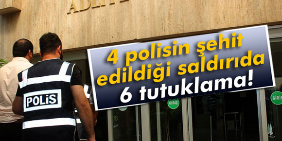 4 polisin şehit edildiği saldırıda 6 tutuklama!