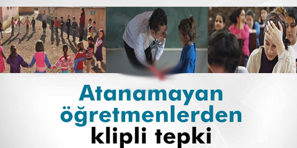 Atanamayan öğretmenlerden klipli tepki