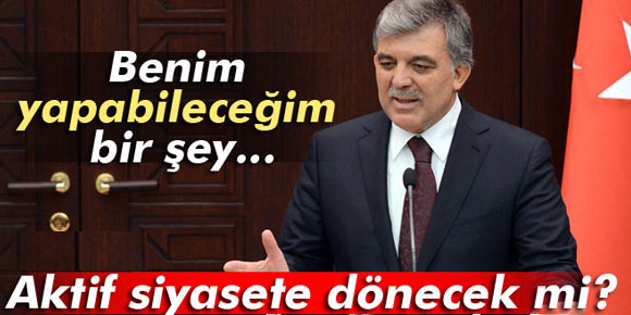 Abdullah Gül: Benim yapabileceğim bir şey olursa...