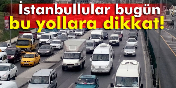 Bugün bu yollara dikkat