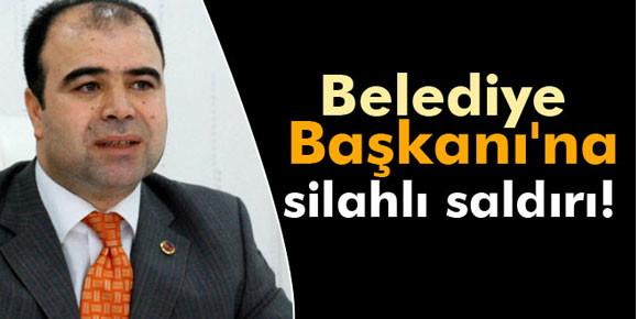 Şanlıurfa Belediye Başkanına silahlı saldırı