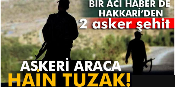 Bir acı haber de Hakkari’den! 2 şehit