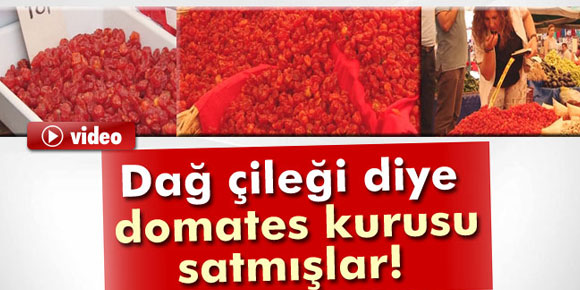 Domates kurusunu dağ çileği diye satmışlar