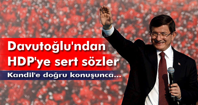 Davutoğlundan HDPye sert sözler: Kandile doğru konuşunca kulaklarını çekiyorlar