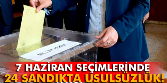 7 Haziran seçimlerinde 24 sandıkta usulsüzlük yapıldı iddiası