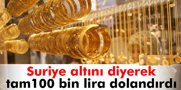 Suriye altını diyerek 100 bin lira dolandırdı