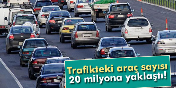 Trafikteki araç sayısı 20 milyona yaklaştı