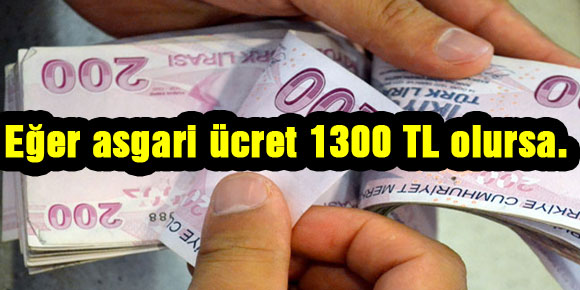 Eğer asgari ücret 1300 TL olursa...