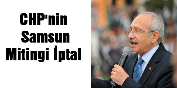 CHPnin Samsun Mitingi İptal