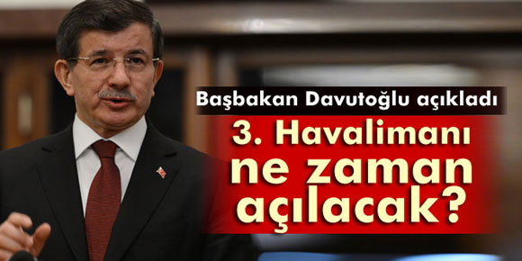 Davutoğlu: 3. havalimanının açılışı 2018de gerçekleşecek