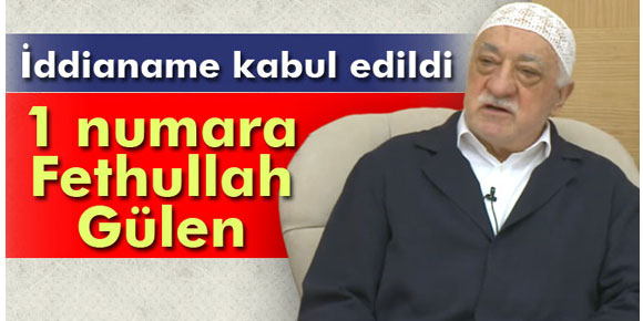 İddianame kabul edildi: 1 numara Gülen