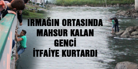 IRMAĞIN ORTASINDA MAHSUR KALAN GENCİ İTFAİYE KURTARDI