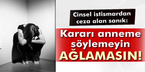 Cinsel istismardan ceza aldı Anneme söylemeyin dedi