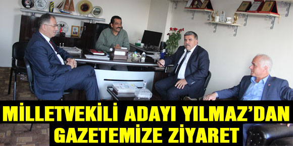 MİLLETVEKİLİ ADAYI YILMAZ’DAN GAZETEMİZE ZİYARET