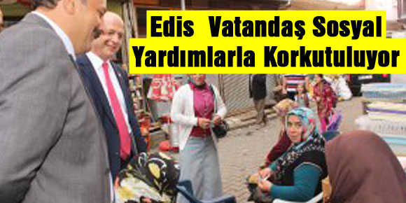 Edis:  Vatandaş Sosyal Yardımlarla Korkutuluyor