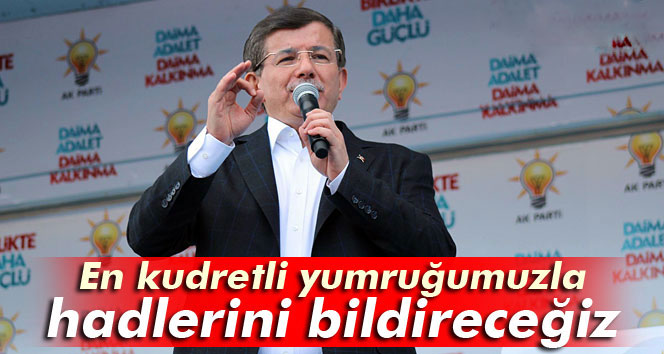 Davutoğlu: En kudretli yumruğumuzla hadlerini bildireceğiz