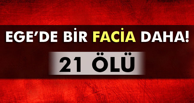 Ege’de 2 bot battı: 21 ölü