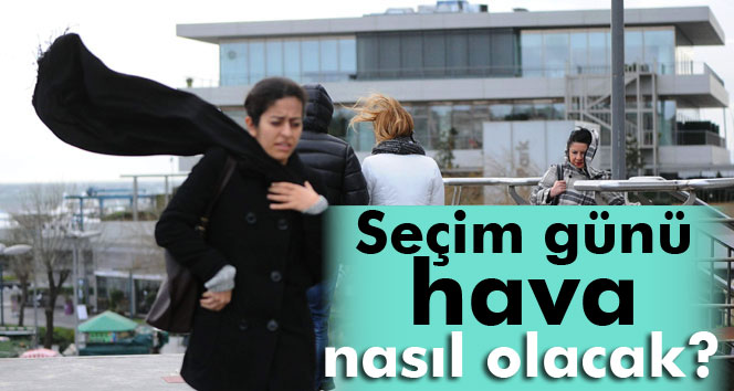 Seçim günü hava nasıl olacak