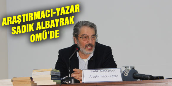 ARAŞTIRMACI-YAZAR SADIK ALBAYRAK OMÜ’DE