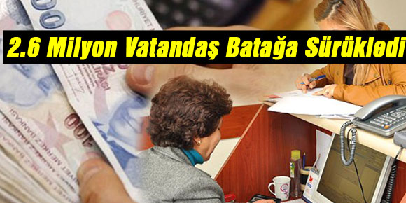 2.6 Milyon Vatandaş Batağa Sürükledi