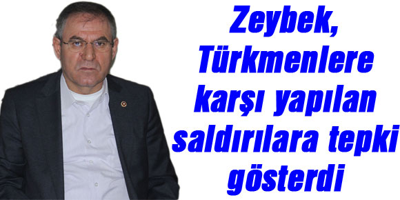 Zeybek, Türkmenlere karşı yapılan saldırılara tepki gösterdi