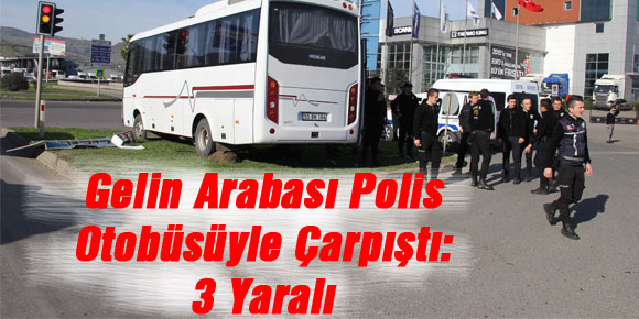 Gelin Arabası Polis Otobüsüyle Çarpıştı: 3 Yaralı