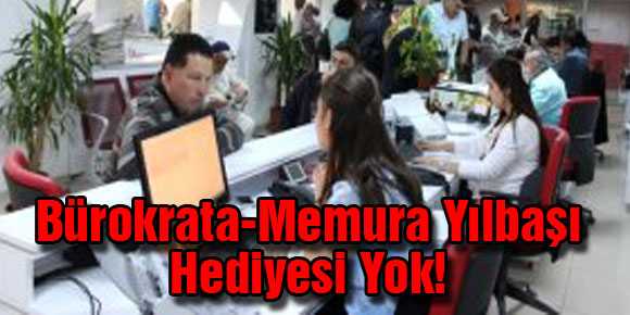 Bürokrata-Memura Yılbaşı Hediyesi Yok!