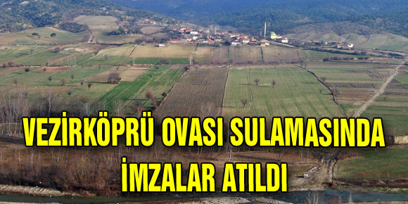 VEZİRKÖPRÜ OVASI SULAMASINDA İMZALAR ATILDI