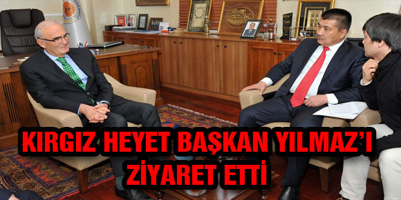 KIRGIZ HEYET BAŞKAN YILMAZ’I ZİYARET ETTİ