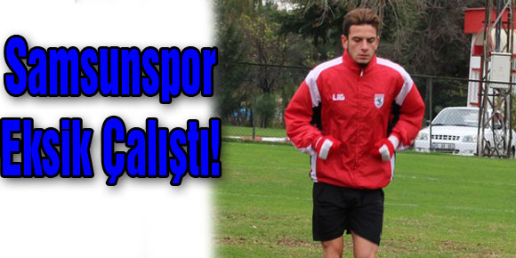 Samsunspor Eksik Çalıştı!