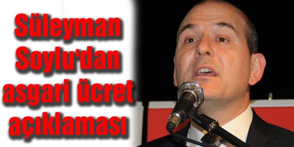 Süleyman Soyludan asgari ücret açıklaması