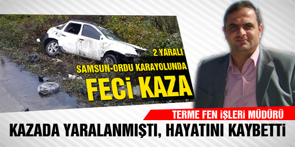 KAZADA YARALANAN FEN İŞLERİ MÜDÜRÜ HAYATINI KAYBETTİ