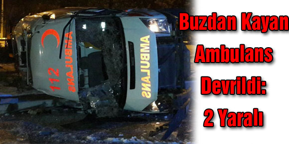 Buzdan Kayan Ambulans Devrildi: 2 Yaralı