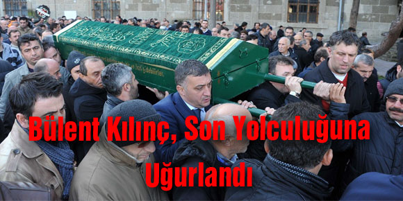 Bülent Kılınç, Son Yolculuğuna Uğurlandı