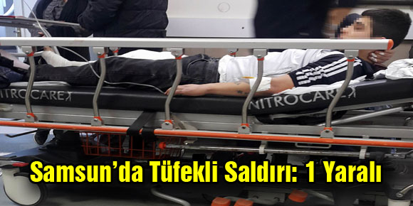 Samsun’da Tüfekli Saldırı: 1 Yaralı