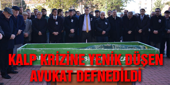 KALP KRİZİNE YENİK DÜŞEN AVUKAT DEFNEDİLDİ