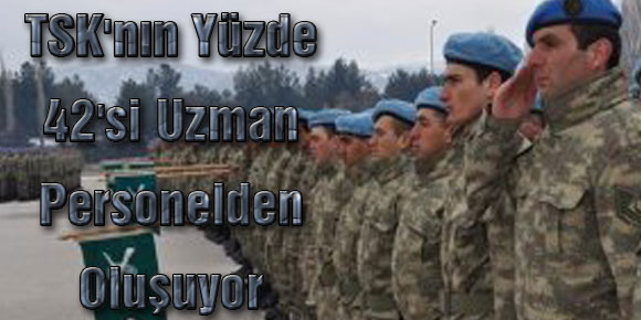 TSKnın Yüzde 42si Uzman Personelden Oluşuyor