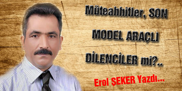 Müteahhitler, SON MODEL ARAÇLI DİLENCİLER mi?..