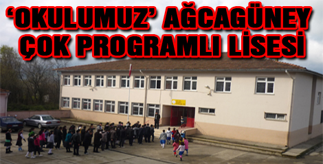 ‘OKULUMUZ’ AĞCAGÜNEY ÇOK PROGRAMLI LİSESİ