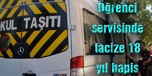 Öğrenci servisinde tacize 18 yıl hapis