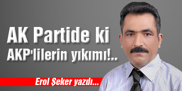 AK Partide ki AKPlilerin yıkımı!..