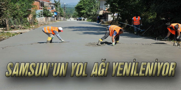 SAMSUN’UN YOL AĞI YENİLENİYOR