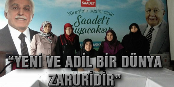 “YENİ VE ADİL BİR DÜNYA ZARURİDİR”