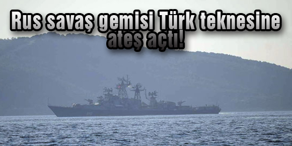 Rus savaş gemisi Türk teknesine ateş açtı!