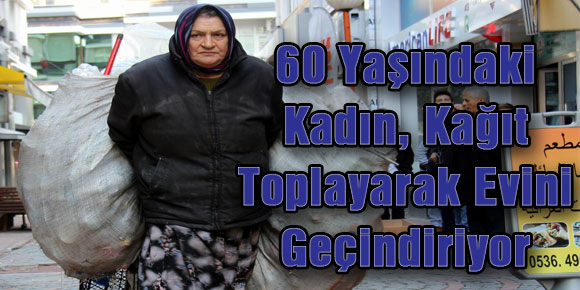 60 Yaşındaki Kadın, Kağıt Toplayarak Evini Geçindiriyor