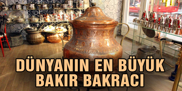 DÜNYANIN EN BÜYÜK BAKIR BAKRACI