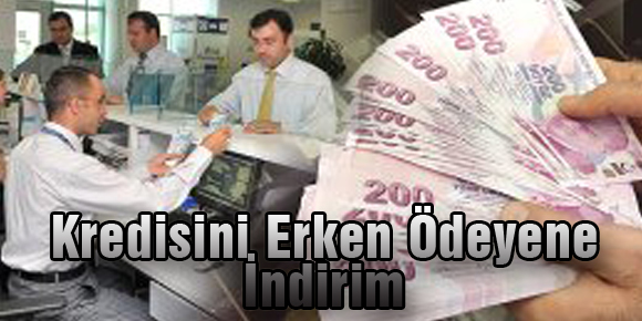 Kredisini Erken Ödeyene İndirim